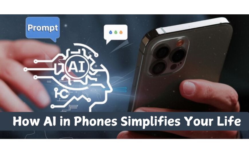 How AI in Phones Simplifies Your Life